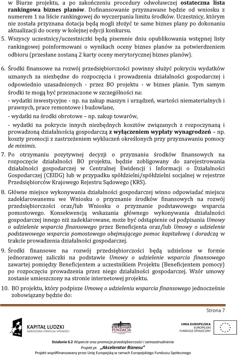 Uczestnicy, którym nie została przyznana dotacja będą mogli złożyć te same biznes plany po dokonaniu aktualizacji do oceny w kolejnej edycji konkursu. 5.