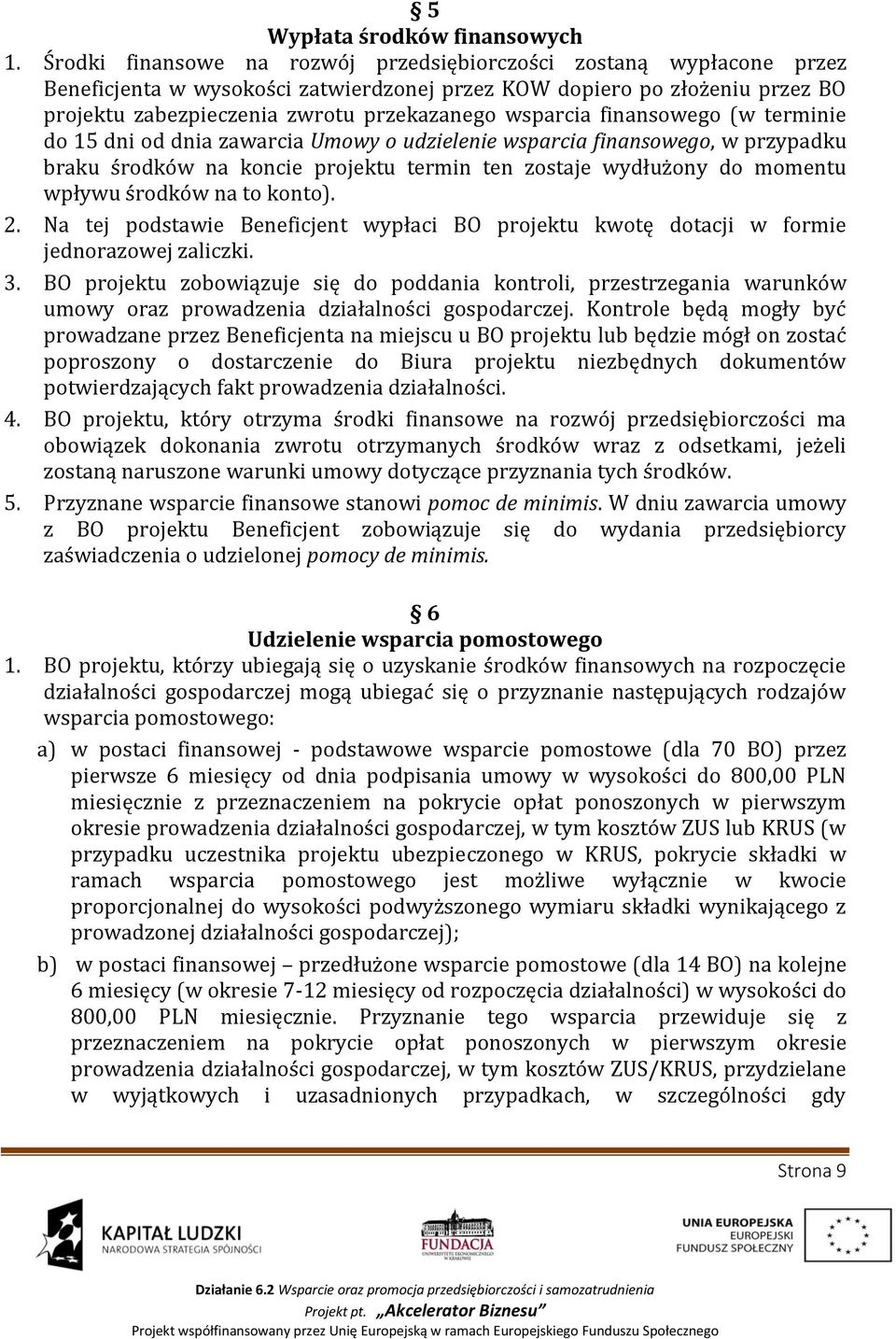 wsparcia finansowego (w terminie do 15 dni od dnia zawarcia Umowy o udzielenie wsparcia finansowego, w przypadku braku środków na koncie projektu termin ten zostaje wydłużony do momentu wpływu