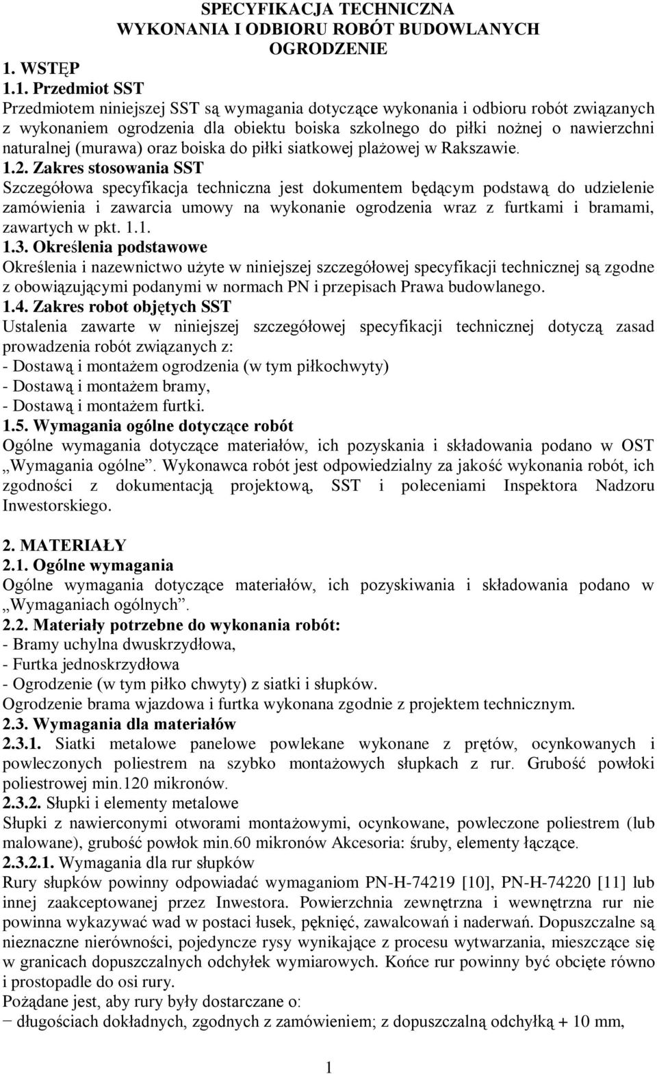 1. Przedmiot SST Przedmiotem niniejszej SST są wymagania dotyczące wykonania i odbioru robót związanych z wykonaniem ogrodzenia dla obiektu boiska szkolnego do piłki nożnej o nawierzchni naturalnej