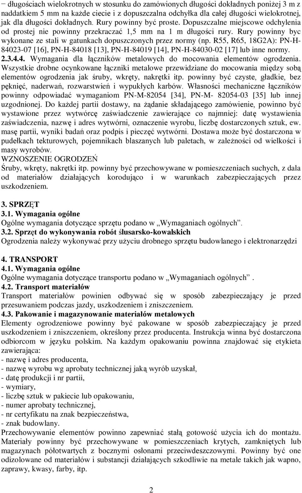 Rury powinny byc wykonane ze stali w gatunkach dopuszczonych przez normy (np. R55, R65, 18G2A): PN-H- 84023-07 [16], PN-H-84018 [13], PN-H-84019 [14], PN-H-84030-02 [17] lub inne normy. 2.3.4.4. Wymagania dla łączników metalowych do mocowania elementów ogrodzenia.