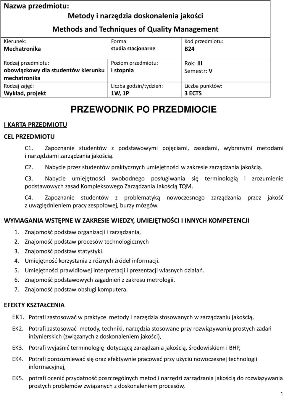 CEL PRZEDMIOTU PRZEWODNIK PO PRZEDMIOCIE C. Zapoznanie studentów z podstawowymi pojęciami, zasadami, wybranymi metodami i narzędziami zarządzania jakością. C2.