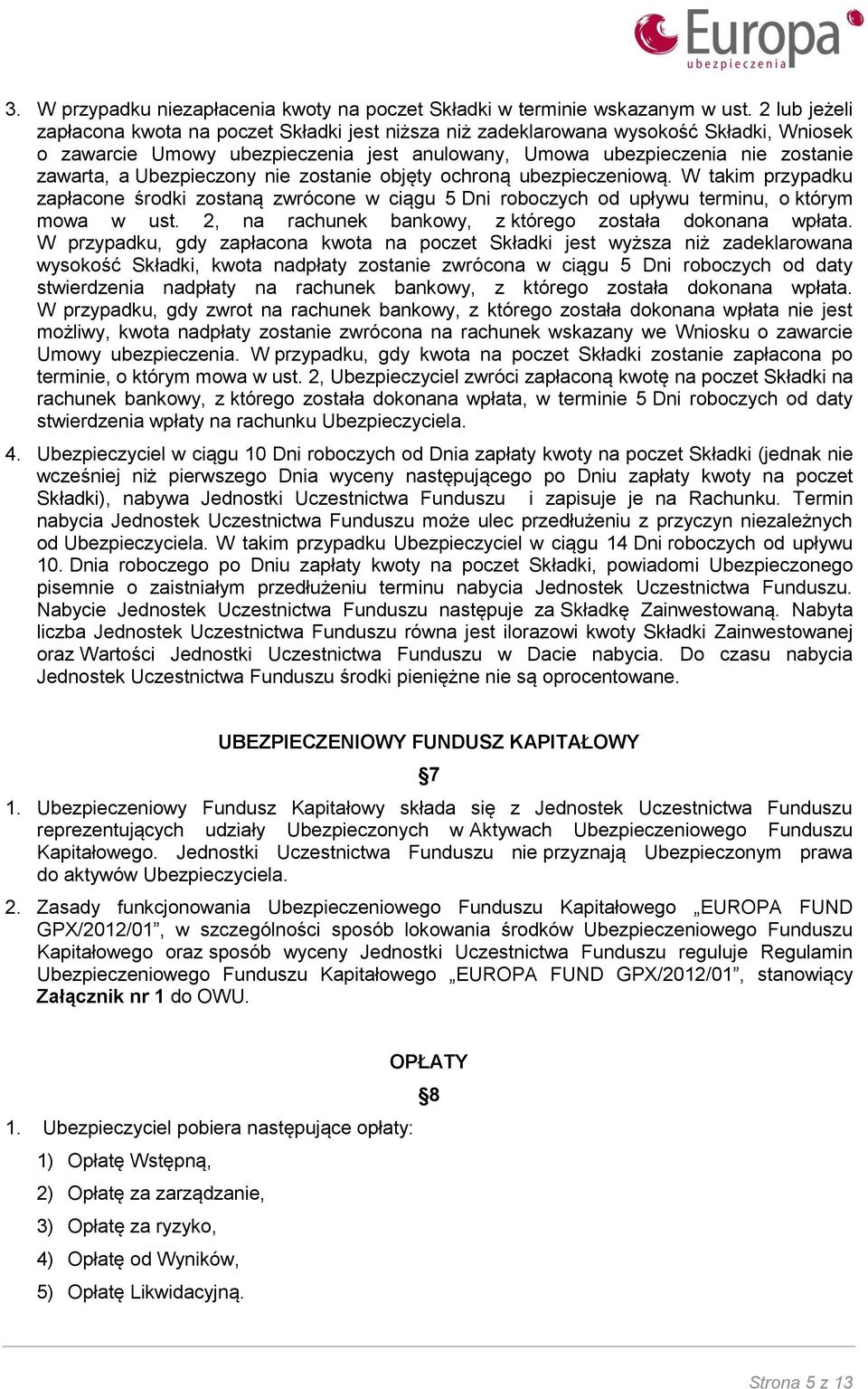 Ubezpieczony nie zostanie objęty ochroną ubezpieczeniową. W takim przypadku zapłacone środki zostaną zwrócone w ciągu 5 Dni roboczych od upływu terminu, o którym mowa w ust.