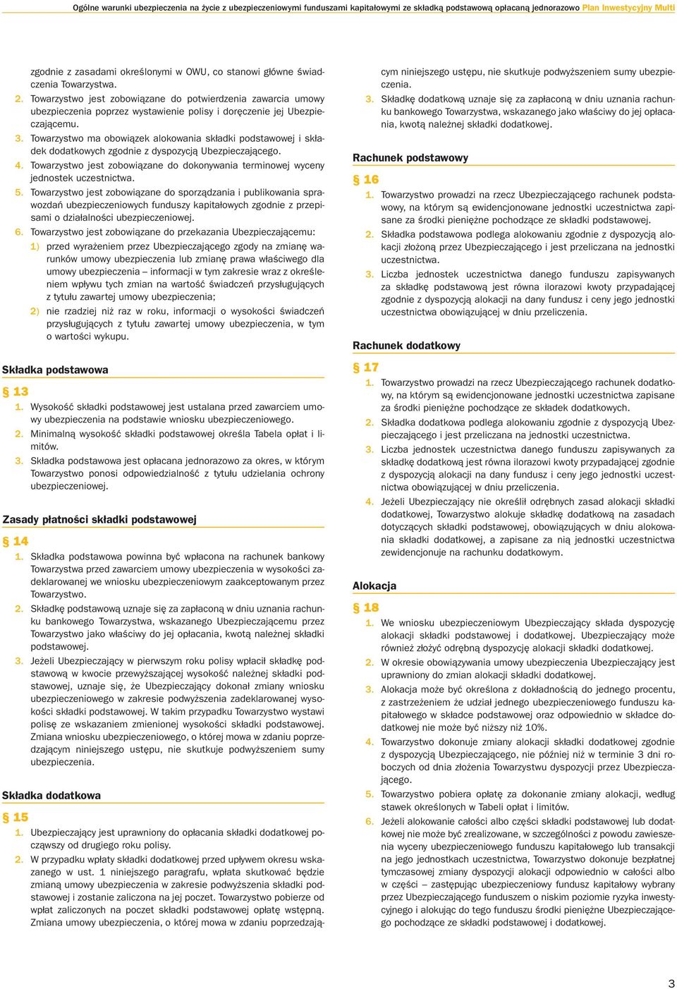 Towarzystwo ma obowiązek alokowania składki podstawowej i składek dodatkowych zgodnie z dyspozycją Ubezpieczającego. 4.