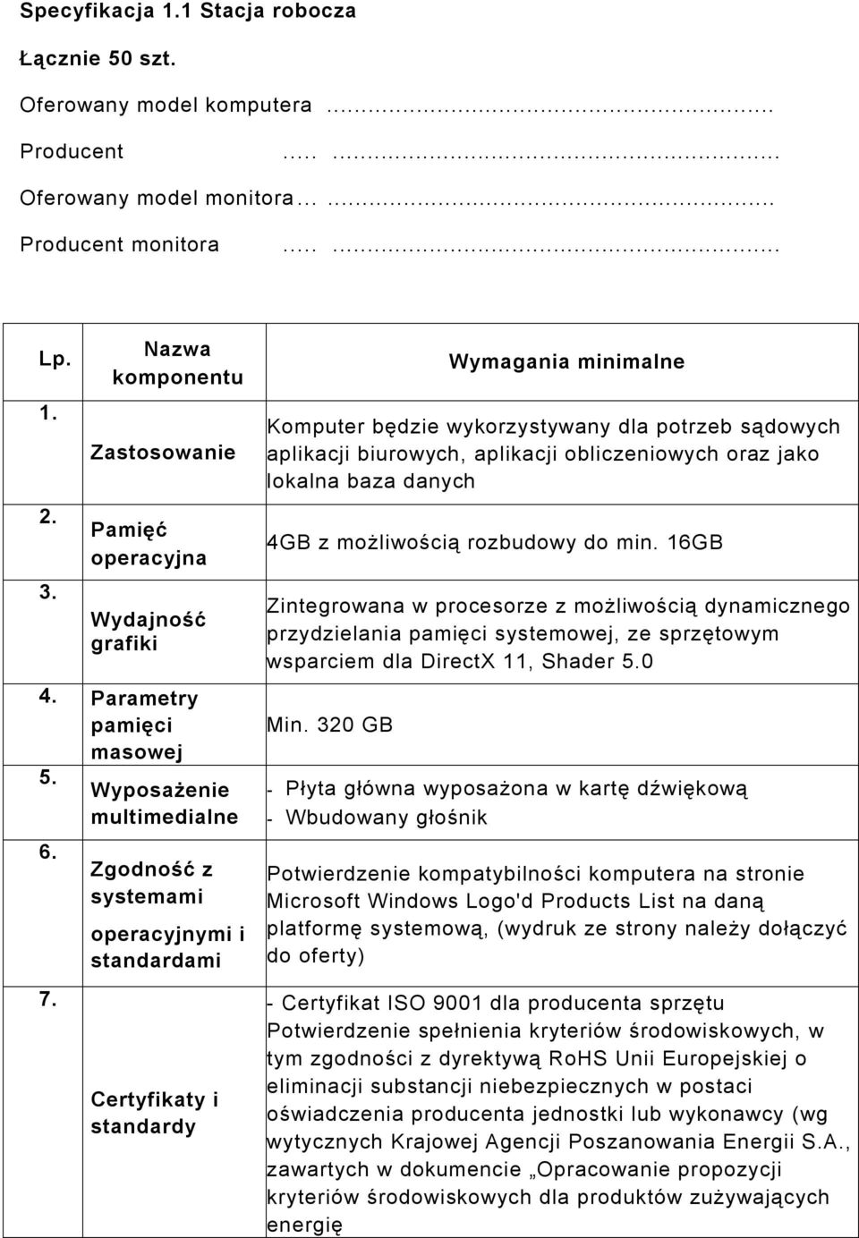 Wyposażenie multimedialne Zgodność z systemami operacyjnymi i standardami Certyfikaty i standardy Wymagania minimalne Komputer będzie wykorzystywany dla potrzeb sądowych aplikacji biurowych,