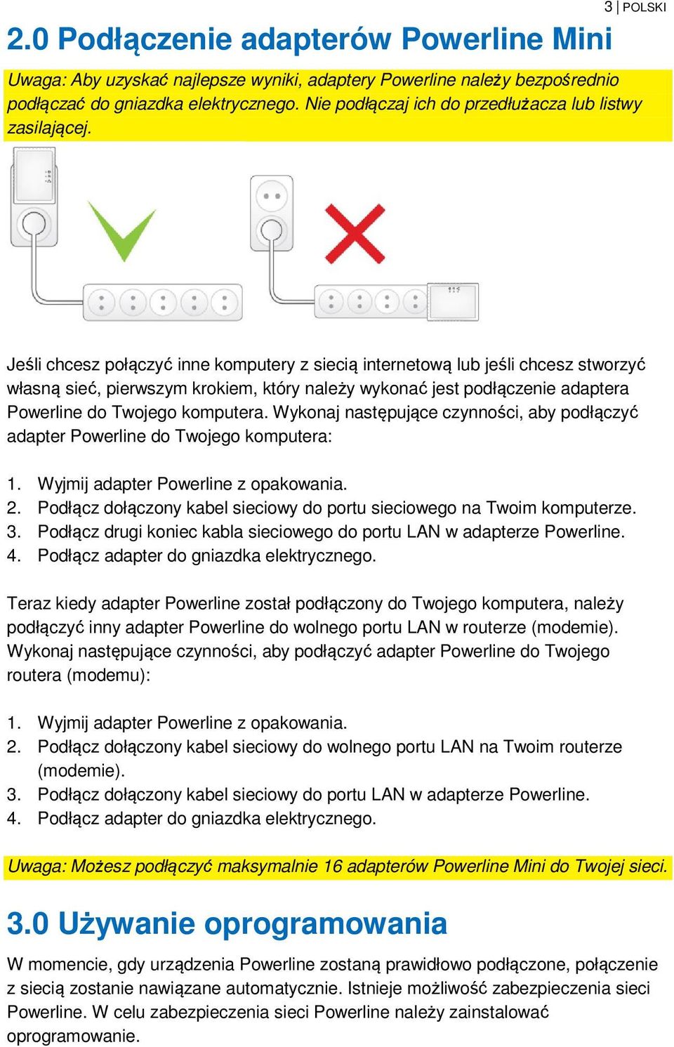 Jeśli chcesz połączyć inne komputery z siecią internetową lub jeśli chcesz stworzyć własną sieć, pierwszym krokiem, który należy wykonać jest podłączenie adaptera Powerline do Twojego komputera.