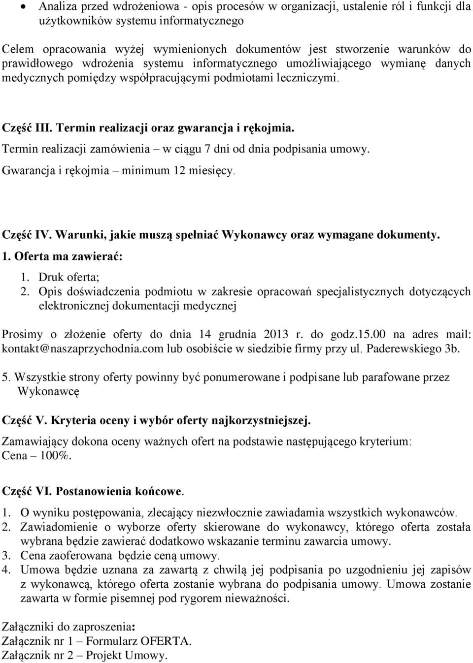 Termin realizacji zamówienia w ciągu 7 dni od dnia podpisania umowy. Gwarancja i rękojmia minimum 12 miesięcy. Część IV. Warunki, jakie muszą spełniać Wykonawcy oraz wymagane dokumenty. 1. Oferta ma zawierać: 1.