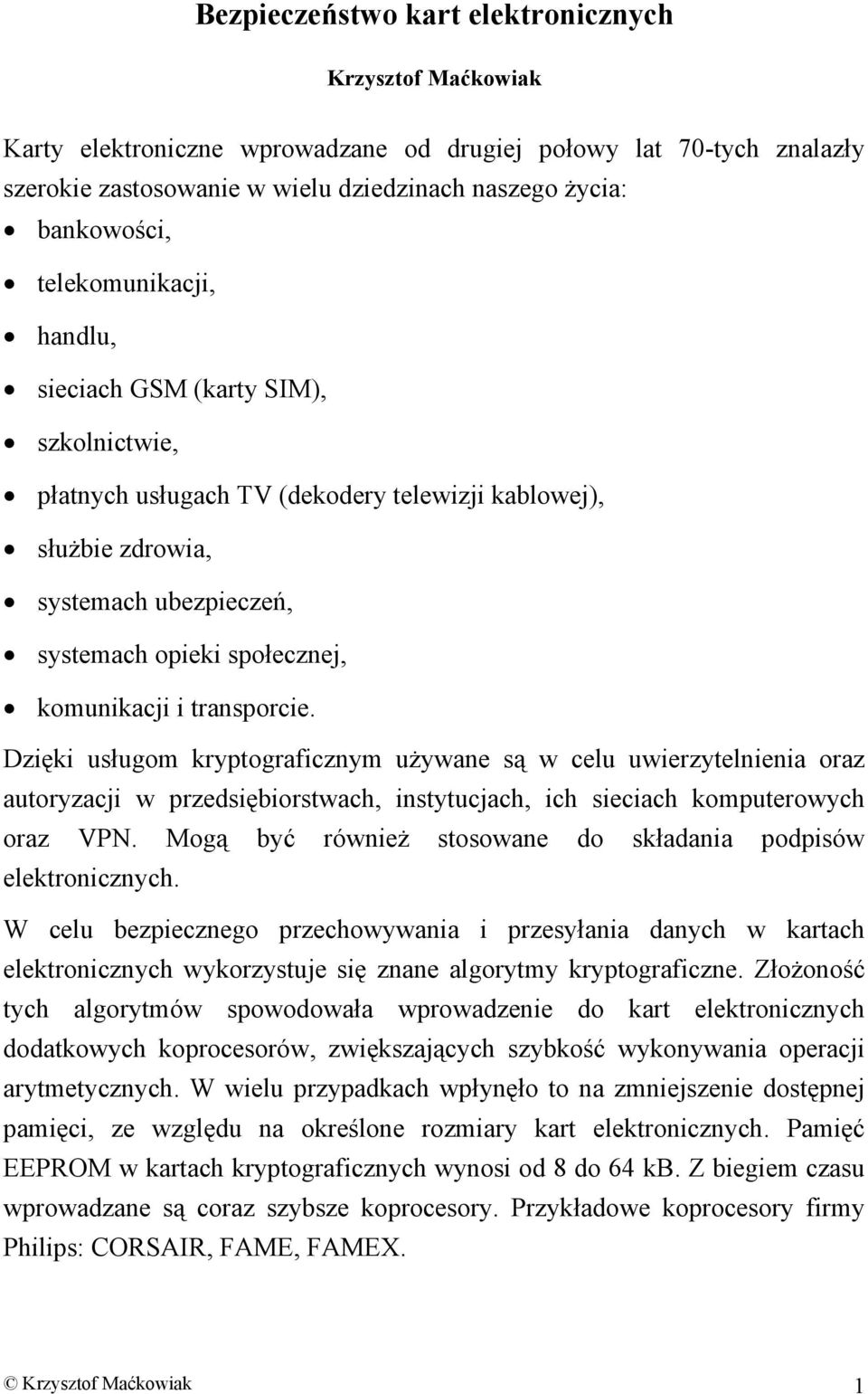 transporcie. Dzięki usługom kryptograficznym używane są w celu uwierzytelnienia oraz autoryzacji w przedsiębiorstwach, instytucjach, ich sieciach komputerowych oraz VPN.