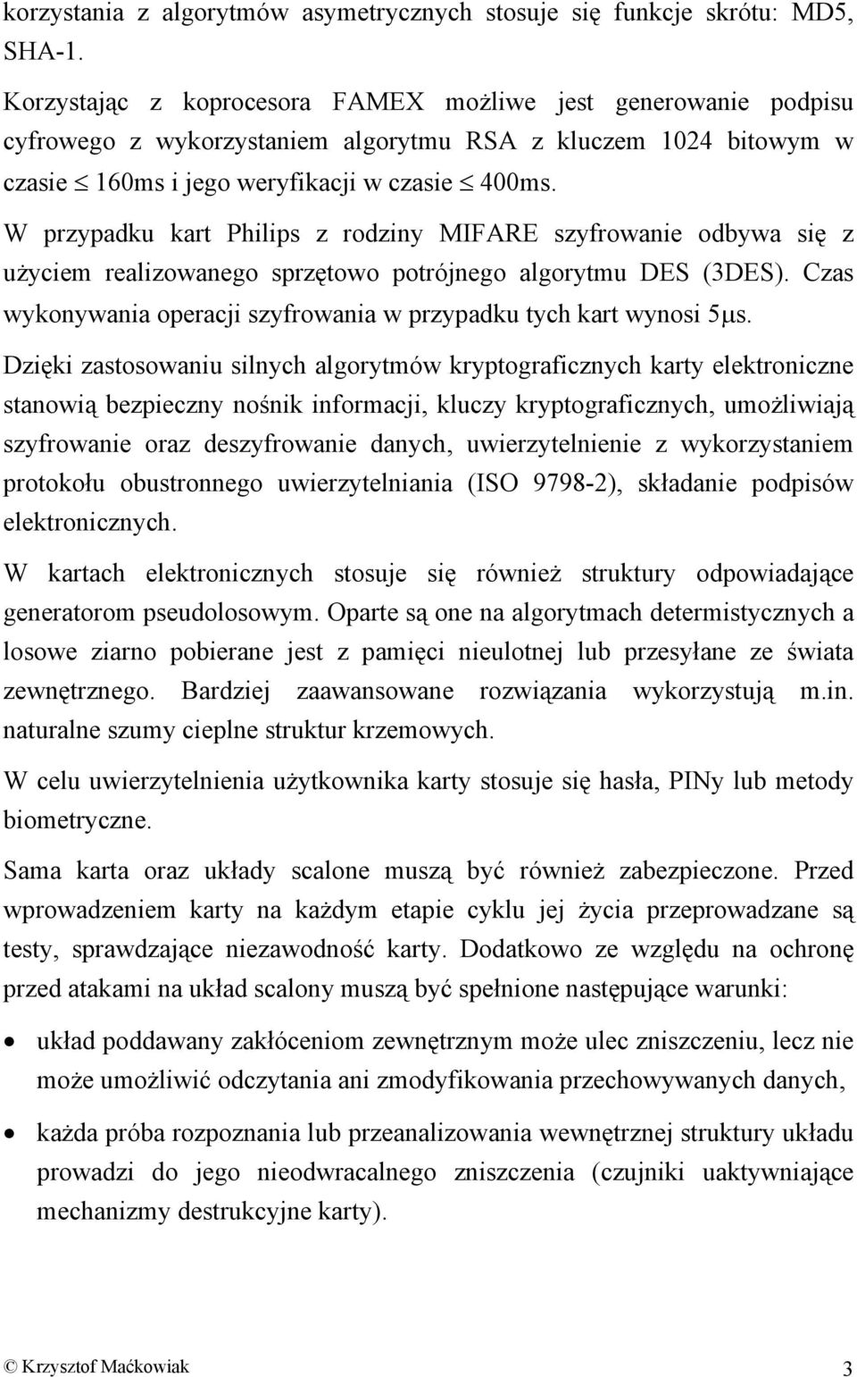 W przypadku kart Philips z rodziny MIFARE szyfrowanie odbywa się z użyciem realizowanego sprzętowo potrójnego algorytmu DES (3DES).