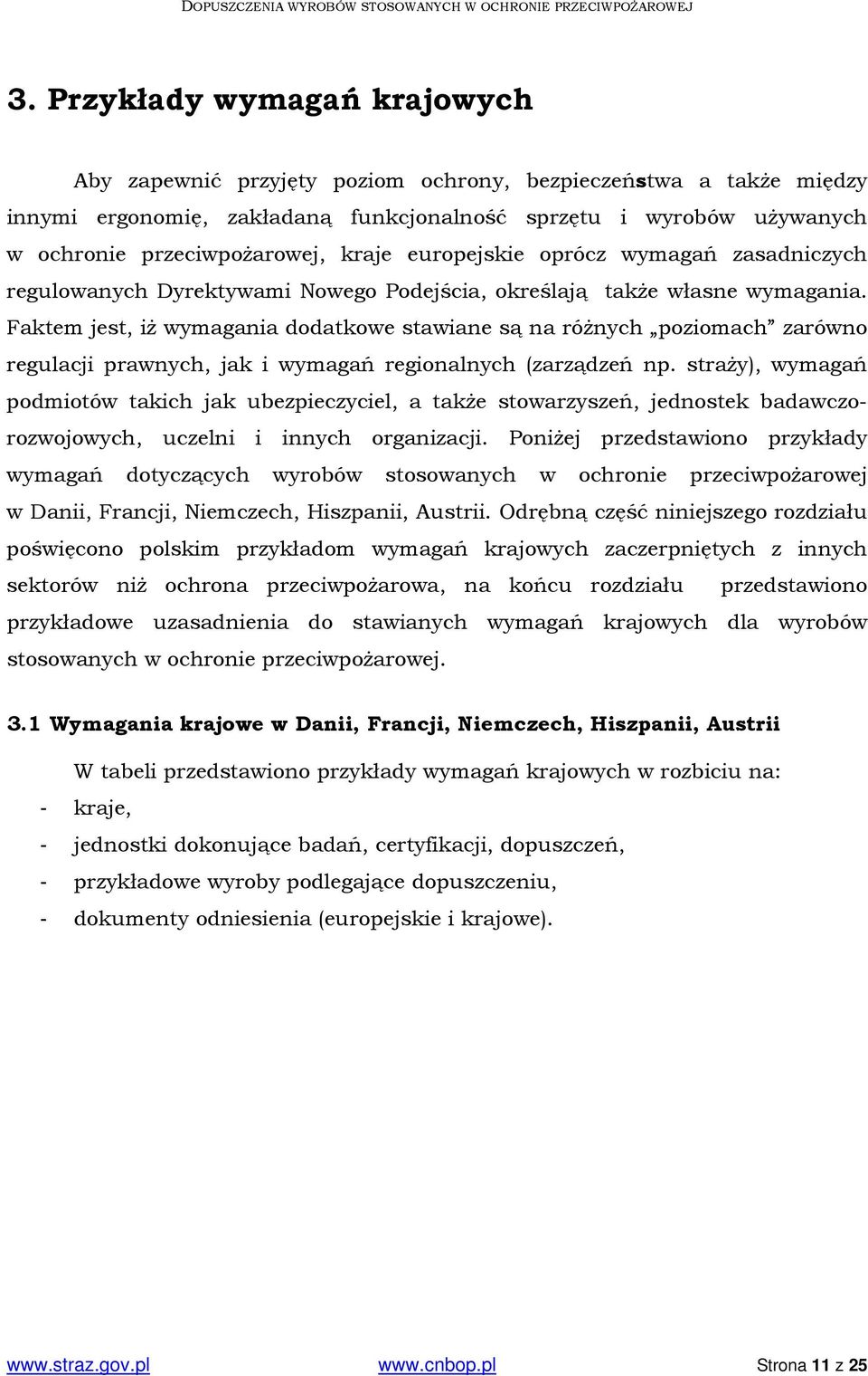 Faktem jest, iż wymagania dodatkowe stawiane są na różnych poziomach zarówno regulacji prawnych, jak i wymagań regionalnych (zarządzeń np.