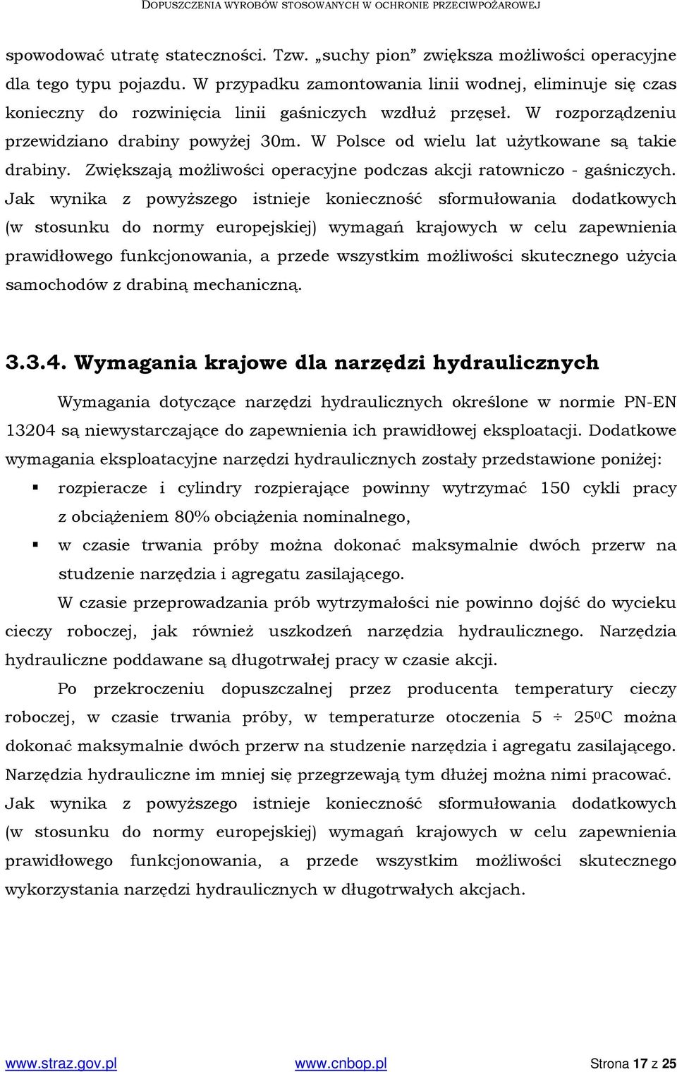 W Polsce od wielu lat użytkowane są takie drabiny. Zwiększają możliwości operacyjne podczas akcji ratowniczo - gaśniczych.