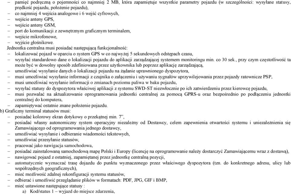 Jednostka centralna musi posiadać następującą funkcjonalność: lokalizować pojazd w oparciu o system GPS w co najwyżej 5 sekundowych odstępach czasu, wysyłać standardowo dane o lokalizacji pojazdu do