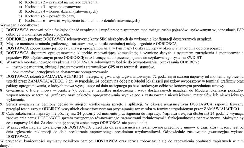 momencie odbioru pojazdu, 2) ODBIORCA przekaże DOSTAWCY telemetryczne karty SIM niezbędnych do wykonania konfiguracji dostarczanych urządzeń, 3) Miejsce montażu terminala graficznego statusów oraz