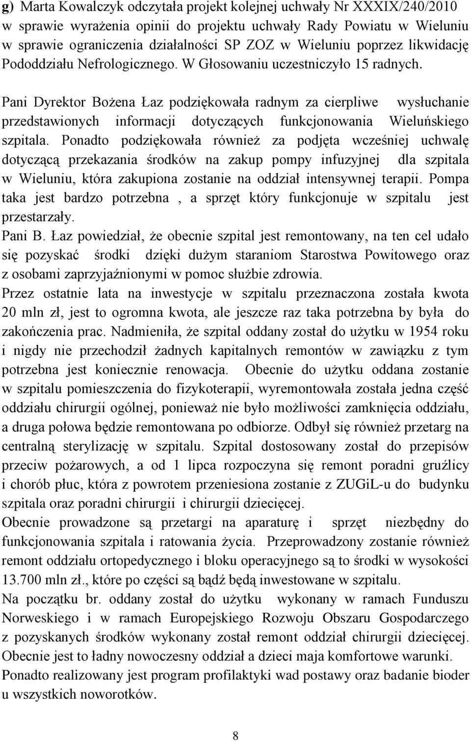 Pani Dyrektor Bożena Łaz podziękowała radnym za cierpliwe wysłuchanie przedstawionych informacji dotyczących funkcjonowania Wieluńskiego szpitala.