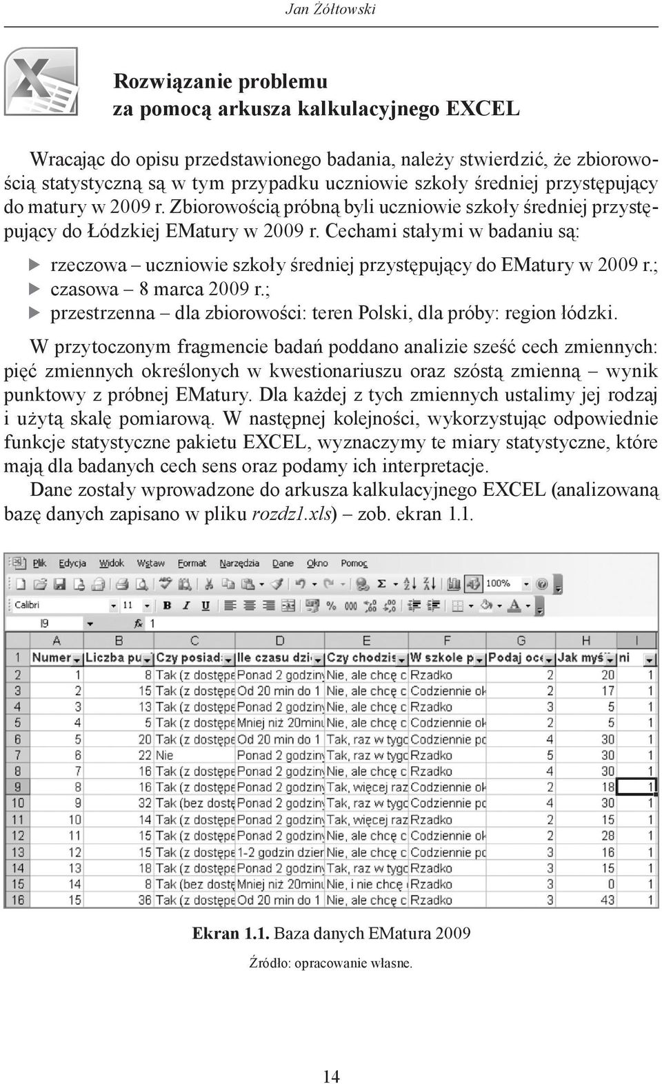 Cechami stałymi w badaniu są: ffrzeczowa uczniowie szkoły średniej przystępujący do EMatury w 2009 r.; ffczasowa 8 marca 2009 r.