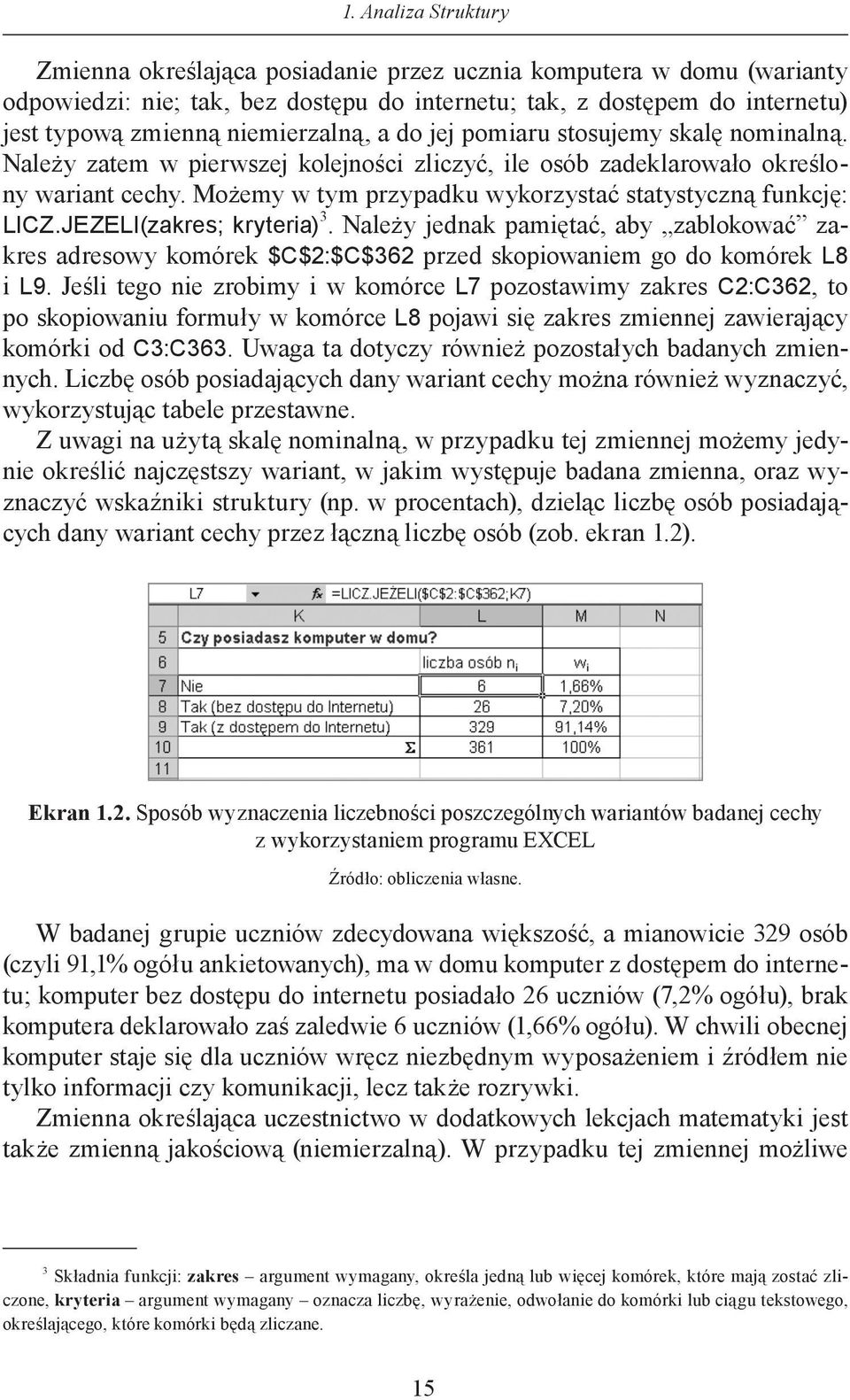 Możemy w tym przypadku wykorzystać statystyczną funkcję: LICZ.JEZELI(zakres; kryteria) 3.