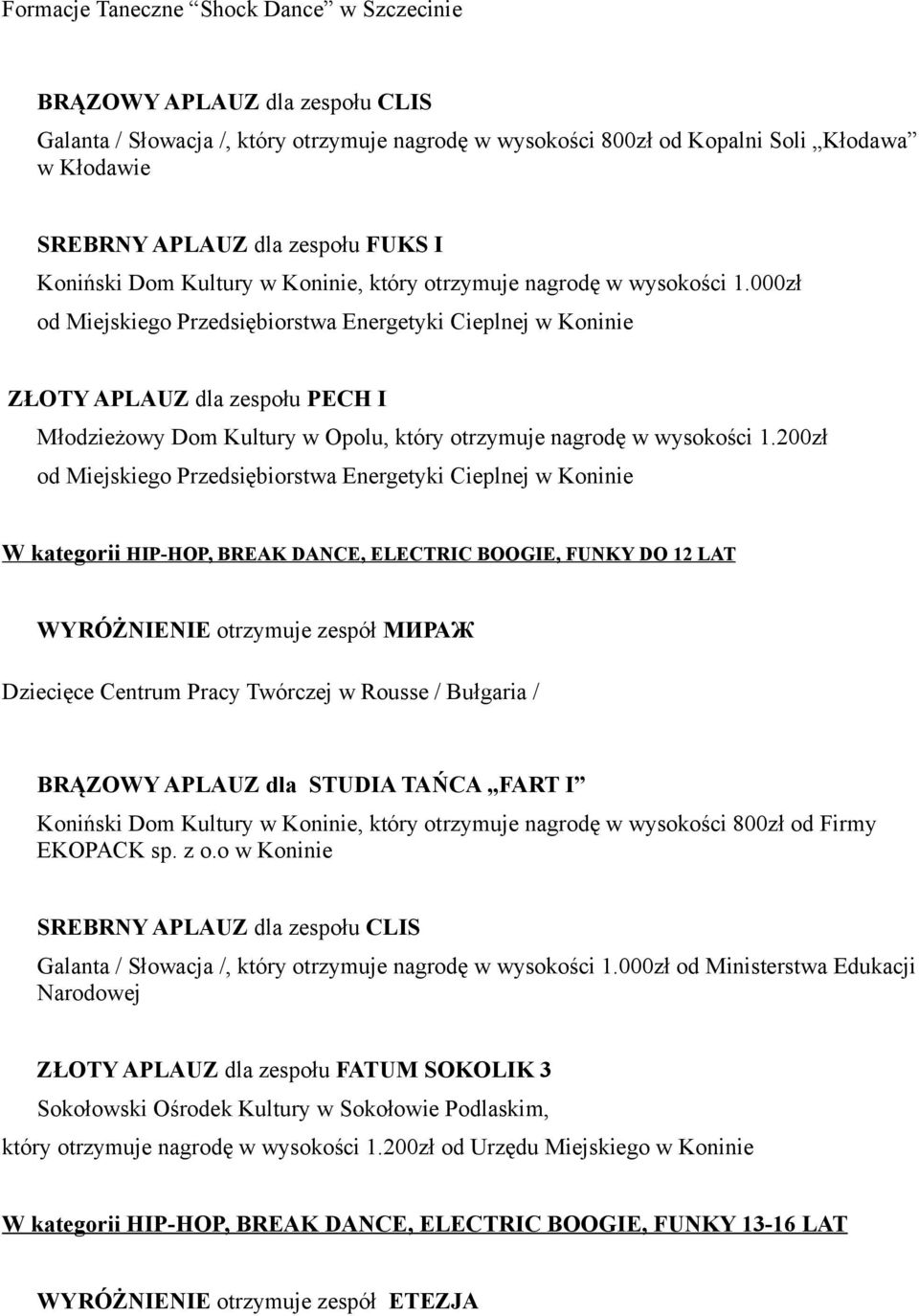 000zł od Miejskiego Przedsiębiorstwa Energetyki Cieplnej w Koninie ZŁOTY APLAUZ dla zespołu PECH I Młodzieżowy Dom Kultury w Opolu, który otrzymuje nagrodę w wysokości 1.