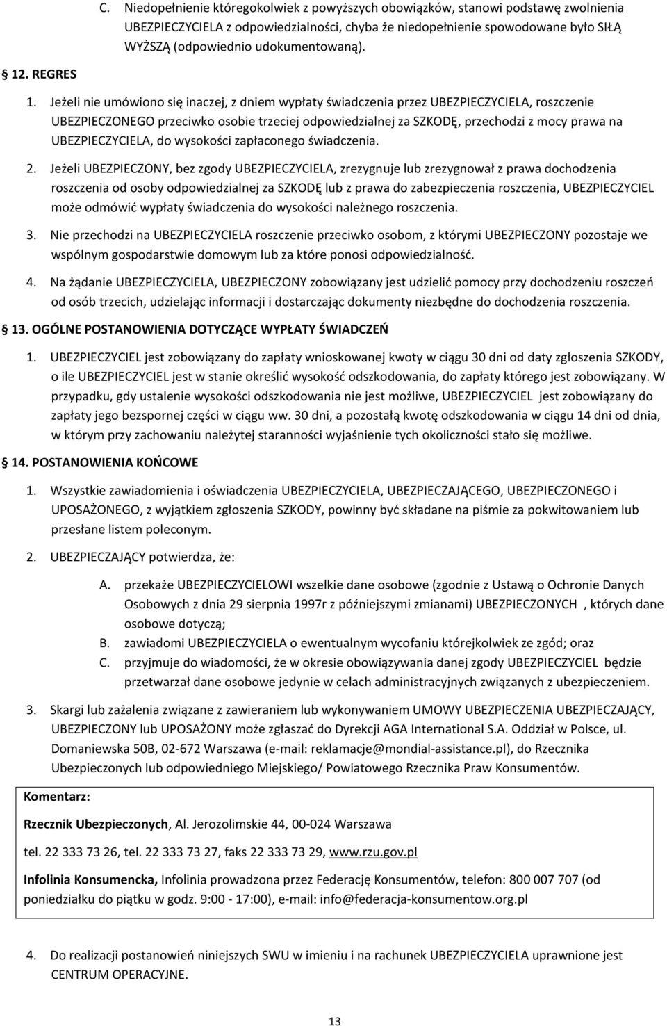 Jeżeli nie umówiono się inaczej, z dniem wypłaty świadczenia przez UBEZPIECZYCIELA, roszczenie UBEZPIECZONEGO przeciwko osobie trzeciej odpowiedzialnej za SZKODĘ, przechodzi z mocy prawa na