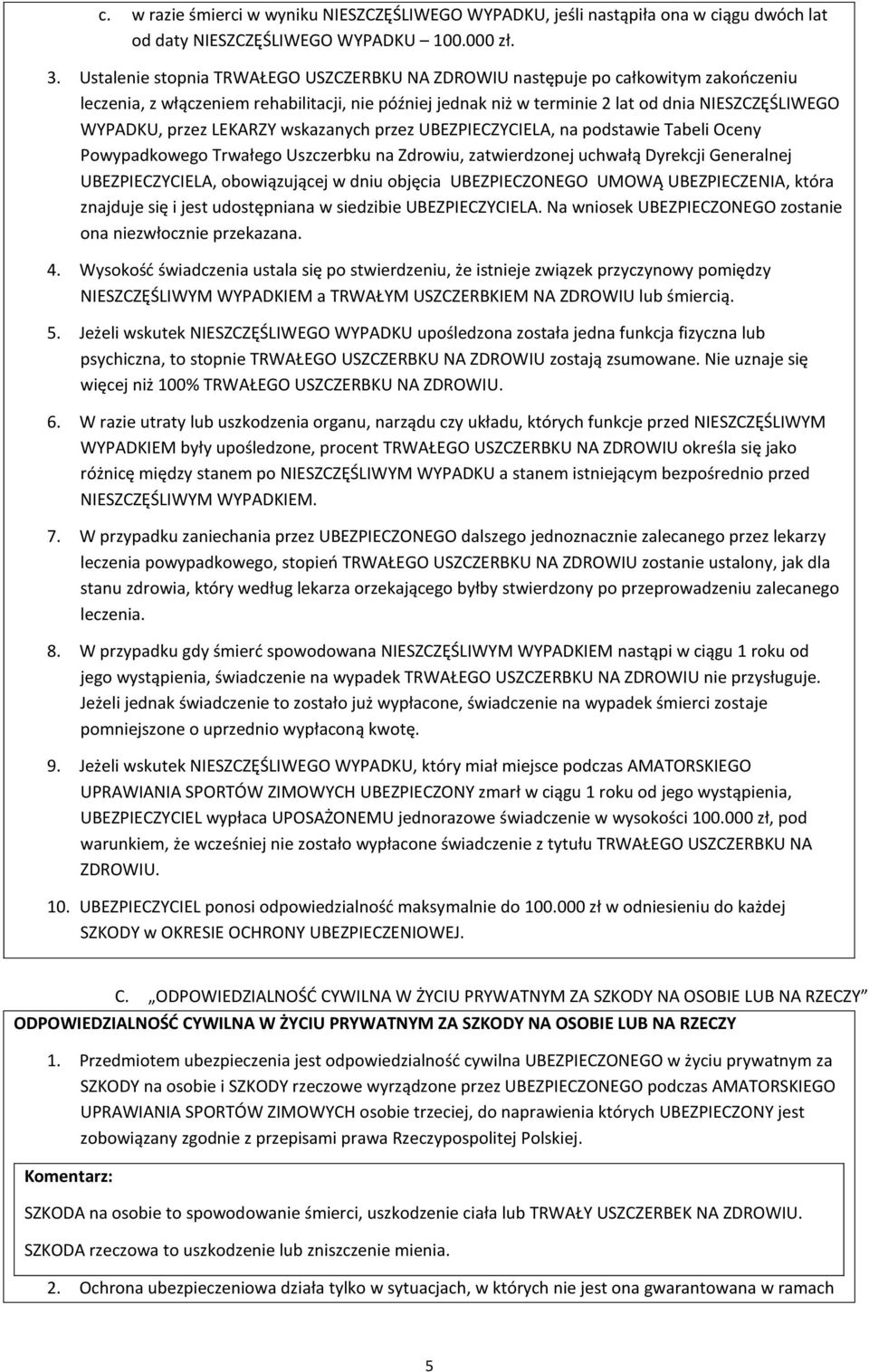 przez LEKARZY wskazanych przez UBEZPIECZYCIELA, na podstawie Tabeli Oceny Powypadkowego Trwałego Uszczerbku na Zdrowiu, zatwierdzonej uchwałą Dyrekcji Generalnej UBEZPIECZYCIELA, obowiązującej w dniu