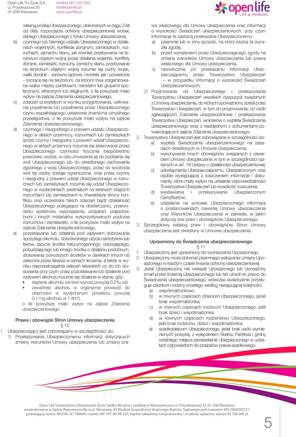 zamieszki, rozruchy, zamachy stanu, przebywanie na terytorium objętym wojną rozumie się ruchy wojsk, walki zbrojne zarówno lądowe, morskie, jak i powietrzne toczące się na terytorium, na którym trwa