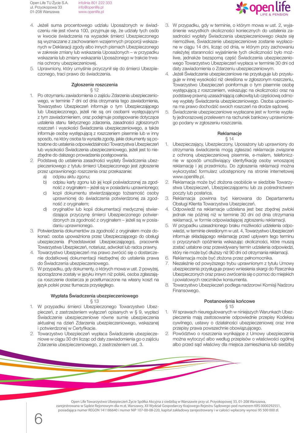trakcie trwania ochrony ubezpieczeniowej. 5. Uprawniony, który umyślnie przyczynił się do śmierci Ubezpieczonego, traci prawo do świadczenia. Zgłoszenie roszczenia 12 1.
