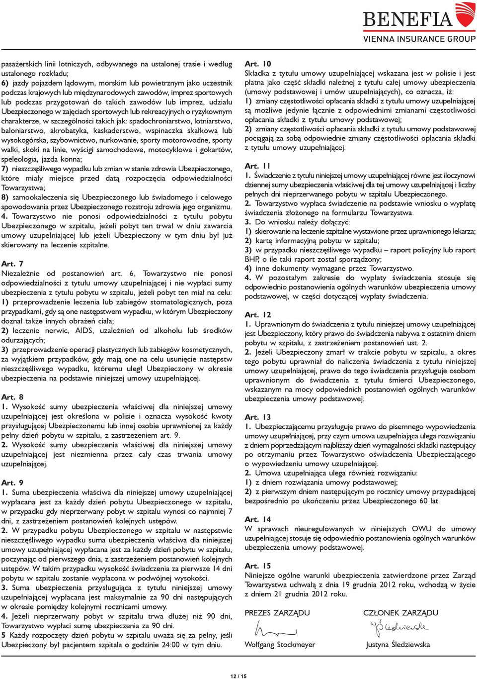 spadochroniarstwo, lotniarstwo, baloniarstwo, akrobatyka, kaskaderstwo, wspinaczka skałkowa lub wysokogórska, szybownictwo, nurkowanie, sporty motorowodne, sporty walki, skoki na linie, wyścigi