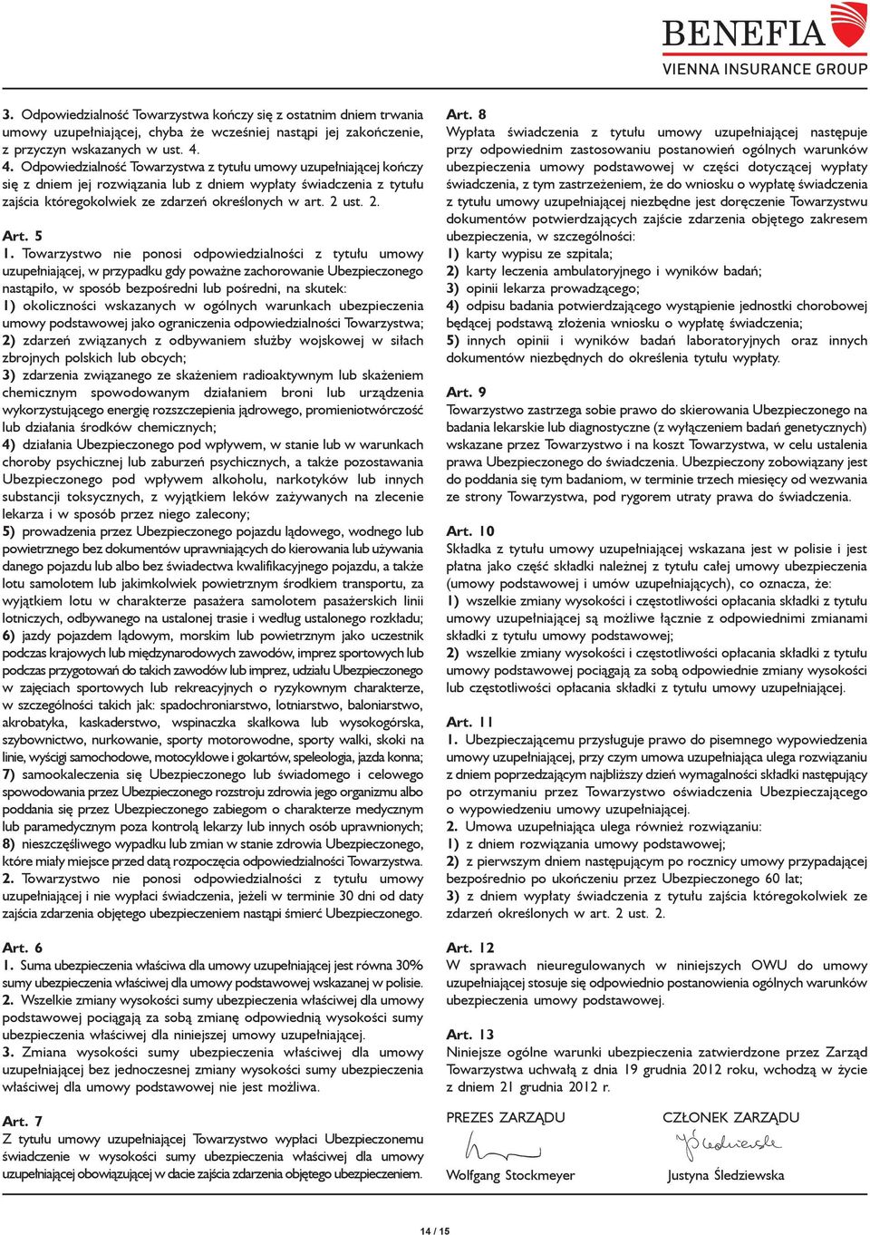 5 1. Towarzystwo nie ponosi odpowiedzialności z tytułu umowy uzupełniającej, w przypadku gdy poważne zachorowanie Ubezpieczonego nastąpiło, w sposób bezpośredni lub pośredni, na skutek: 1)