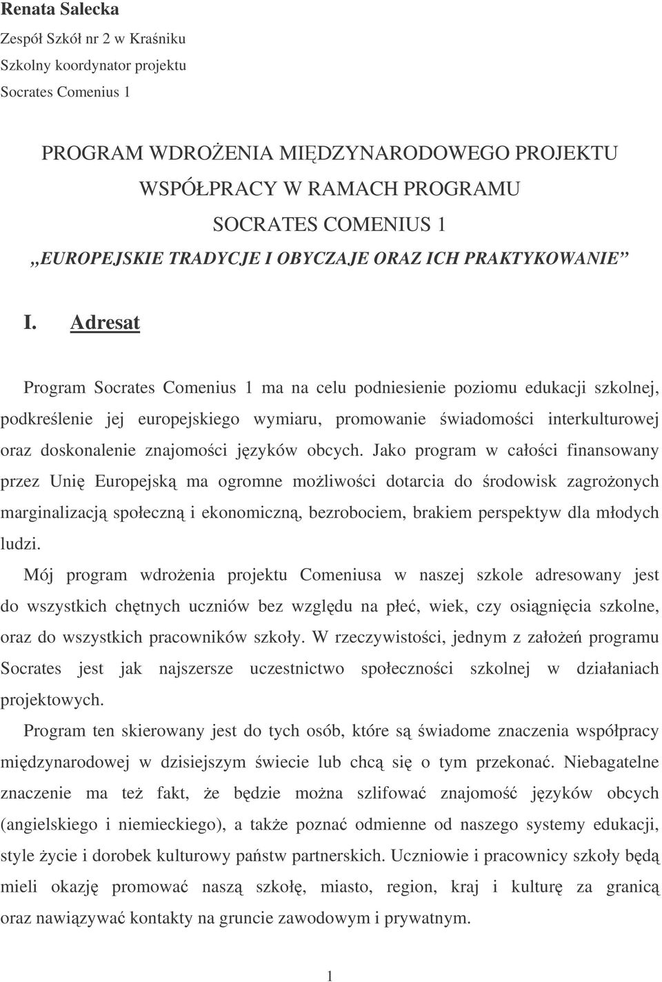 Adresat Program Socrates Comenius 1 ma na celu podniesienie poziomu edukacji szkolnej, podkrelenie jej europejskiego wymiaru, promowanie wiadomoci interkulturowej oraz doskonalenie znajomoci jzyków