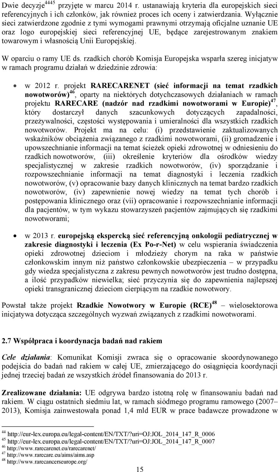 Europejskiej. W oparciu o ramy UE ds. rzadkich chorób Komisja Europejska wsparła szereg inicjatyw w ramach programu działań w dziedzinie zdrowia: w 2012 r.