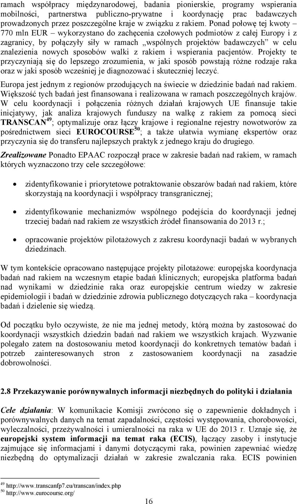Ponad połowę tej kwoty 770 mln EUR wykorzystano do zachęcenia czołowych podmiotów z całej Europy i z zagranicy, by połączyły siły w ramach wspólnych projektów badawczych w celu znalezienia nowych