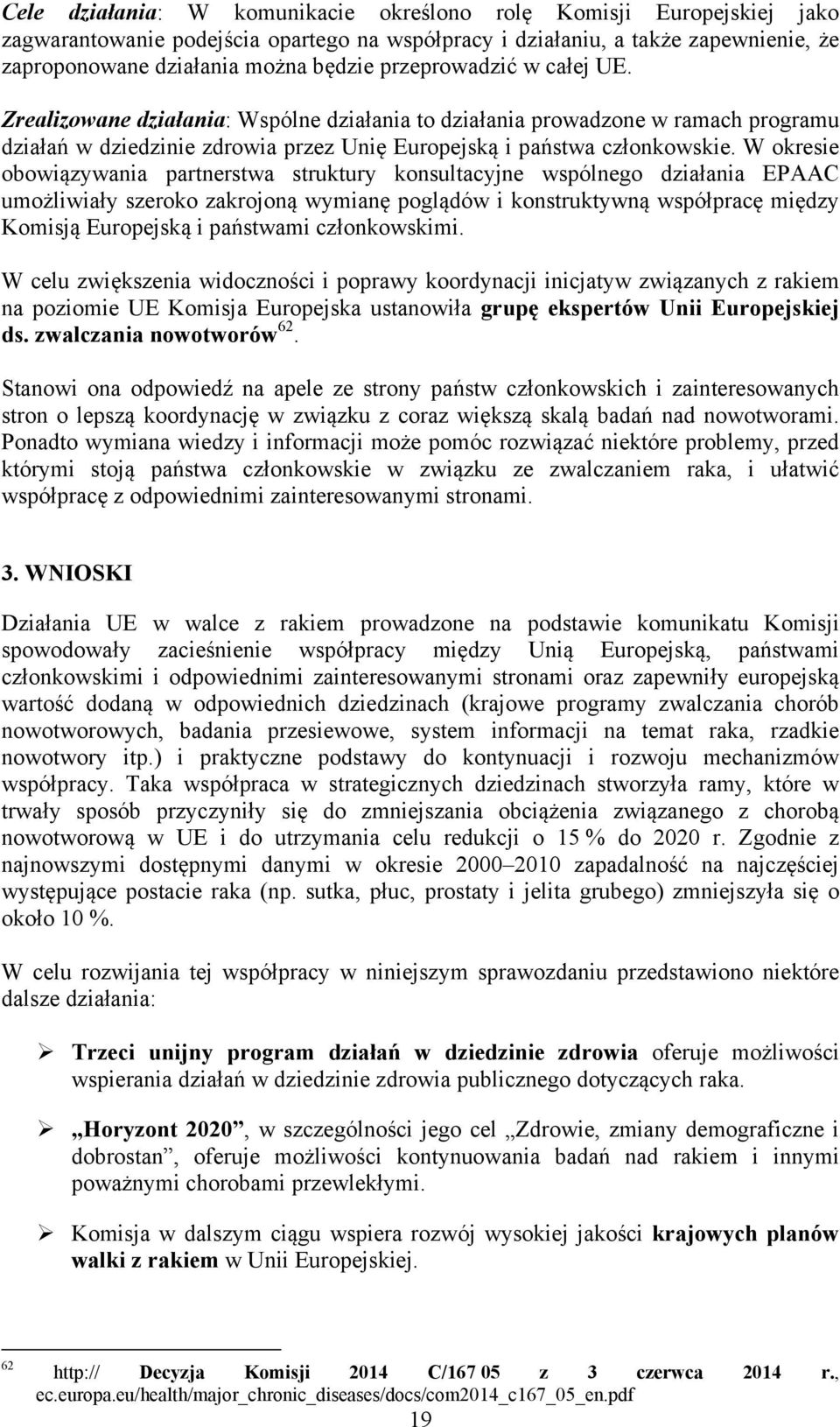 W okresie obowiązywania partnerstwa struktury konsultacyjne wspólnego działania EPAAC umożliwiały szeroko zakrojoną wymianę poglądów i konstruktywną współpracę między Komisją Europejską i państwami