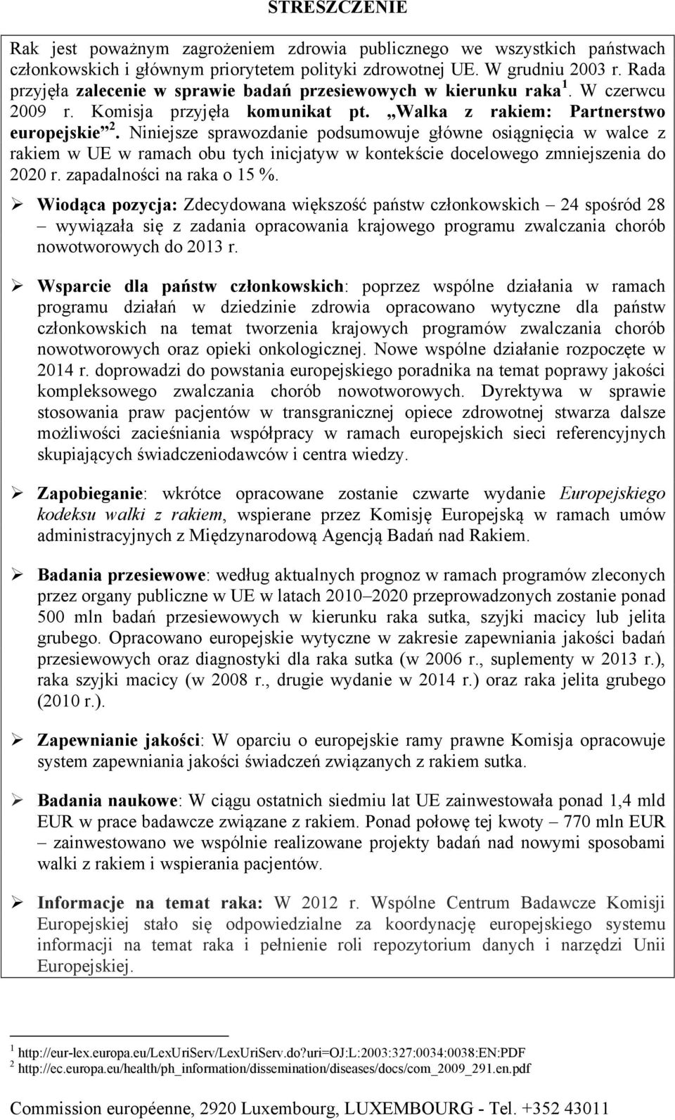 Niniejsze sprawozdanie podsumowuje główne osiągnięcia w walce z rakiem w UE w ramach obu tych inicjatyw w kontekście docelowego zmniejszenia do 2020 r. zapadalności na raka o 15 %.