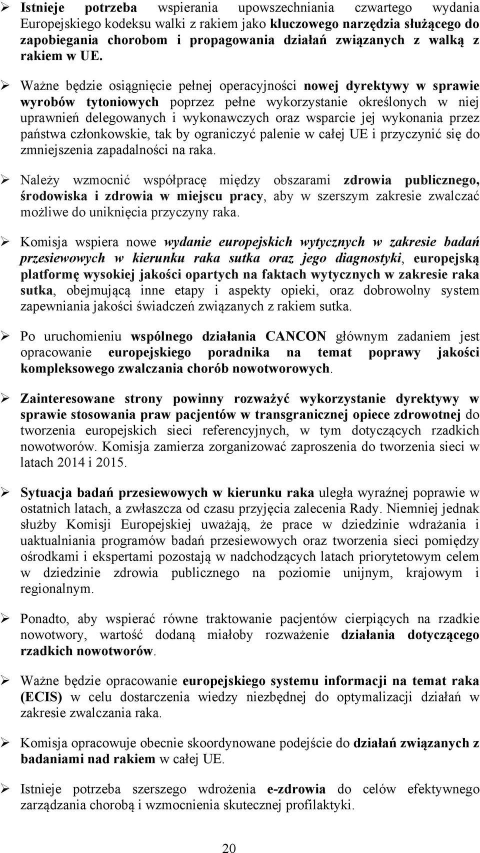 Ważne będzie osiągnięcie pełnej operacyjności nowej dyrektywy w sprawie wyrobów tytoniowych poprzez pełne wykorzystanie określonych w niej uprawnień delegowanych i wykonawczych oraz wsparcie jej