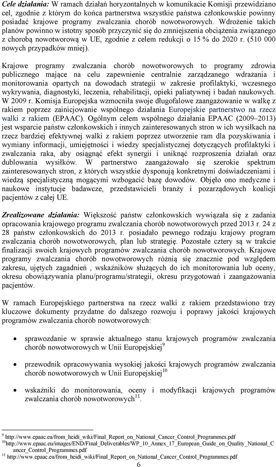 Wdrożenie takich planów powinno w istotny sposób przyczynić się do zmniejszenia obciążenia związanego z chorobą nowotworową w UE, zgodnie z celem redukcji o 15 % do 2020 r.