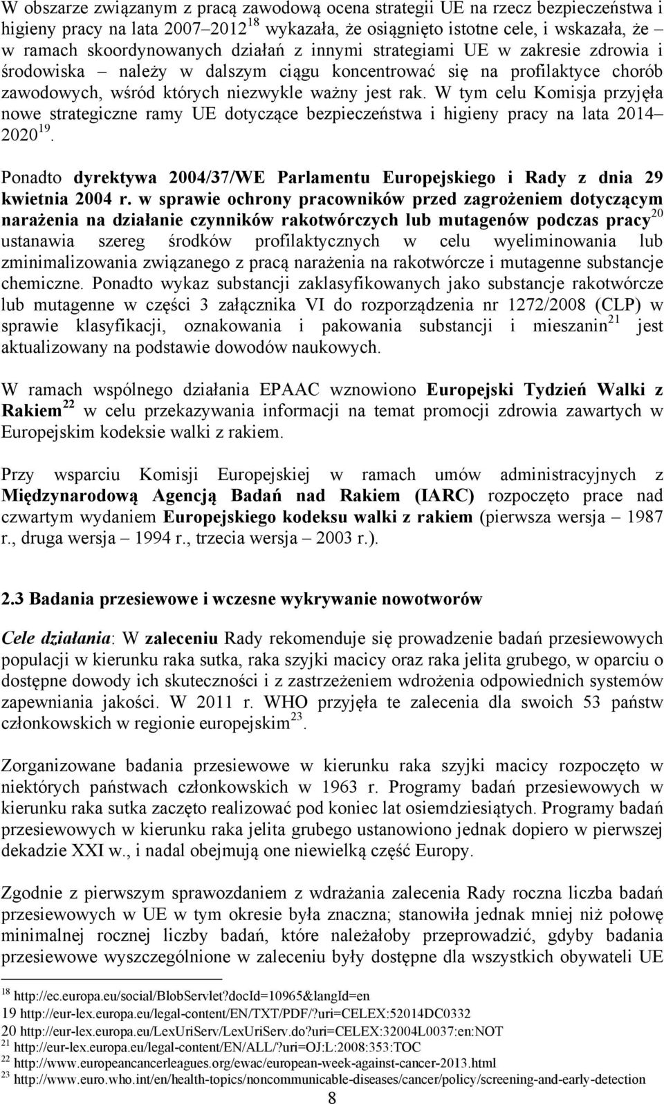 W tym celu Komisja przyjęła nowe strategiczne ramy UE dotyczące bezpieczeństwa i higieny pracy na lata 2014 2020 19.