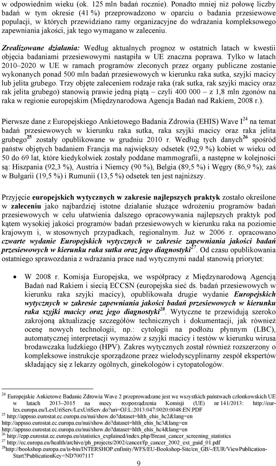 jakości, jak tego wymagano w zaleceniu. Zrealizowane działania: Według aktualnych prognoz w ostatnich latach w kwestii objęcia badaniami przesiewowymi nastąpiła w UE znaczna poprawa.
