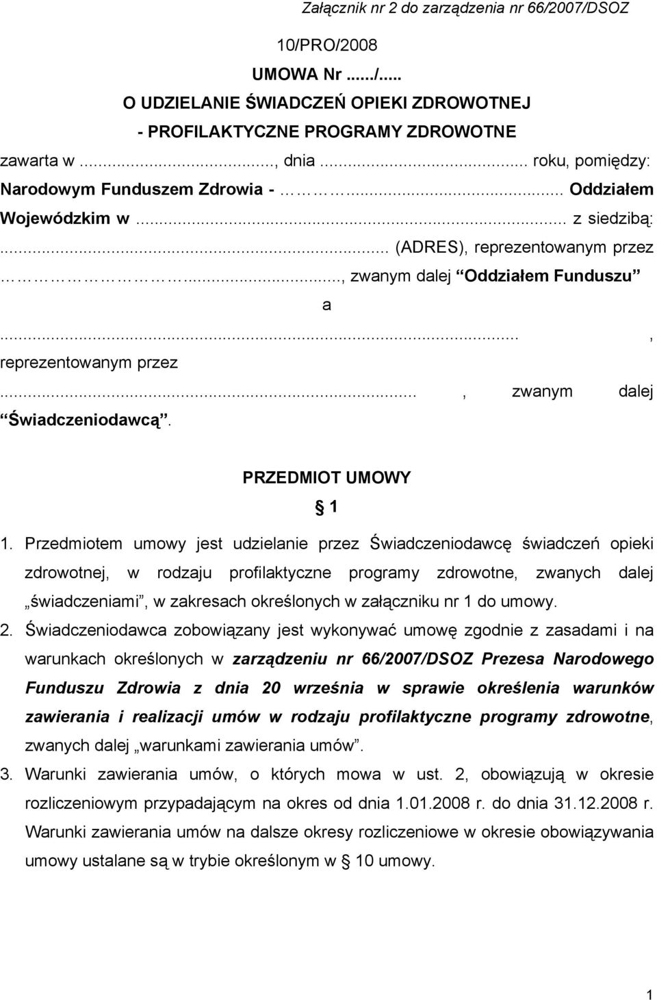 Przedmiotem umowy jest udzielanie przez Świadczeniodawcę świadczeń opieki zdrowotnej, w rodzaju profilaktyczne programy zdrowotne, zwanych dalej świadczeniami, w zakresach określonych w załączniku nr