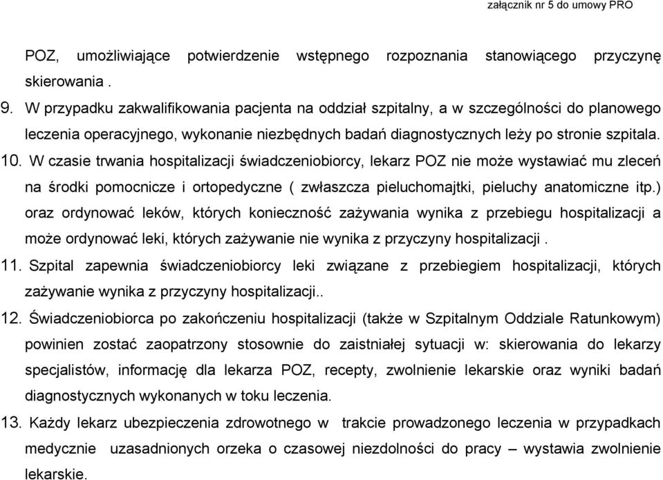 W czasie trwania hospitalizacji świadczeniobiorcy, lekarz POZ nie może wystawiać mu zleceń na środki pomocnicze i ortopedyczne ( zwłaszcza pieluchomajtki, pieluchy anatomiczne itp.