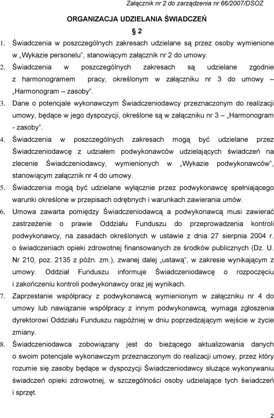 Świadczenia w poszczególnych zakresach mogą być udzielane przez Świadczeniodawcę z udziałem podwykonawców udzielających świadczeń na zlecenie Świadczeniodawcy, wymienionych w Wykazie podwykonawców,