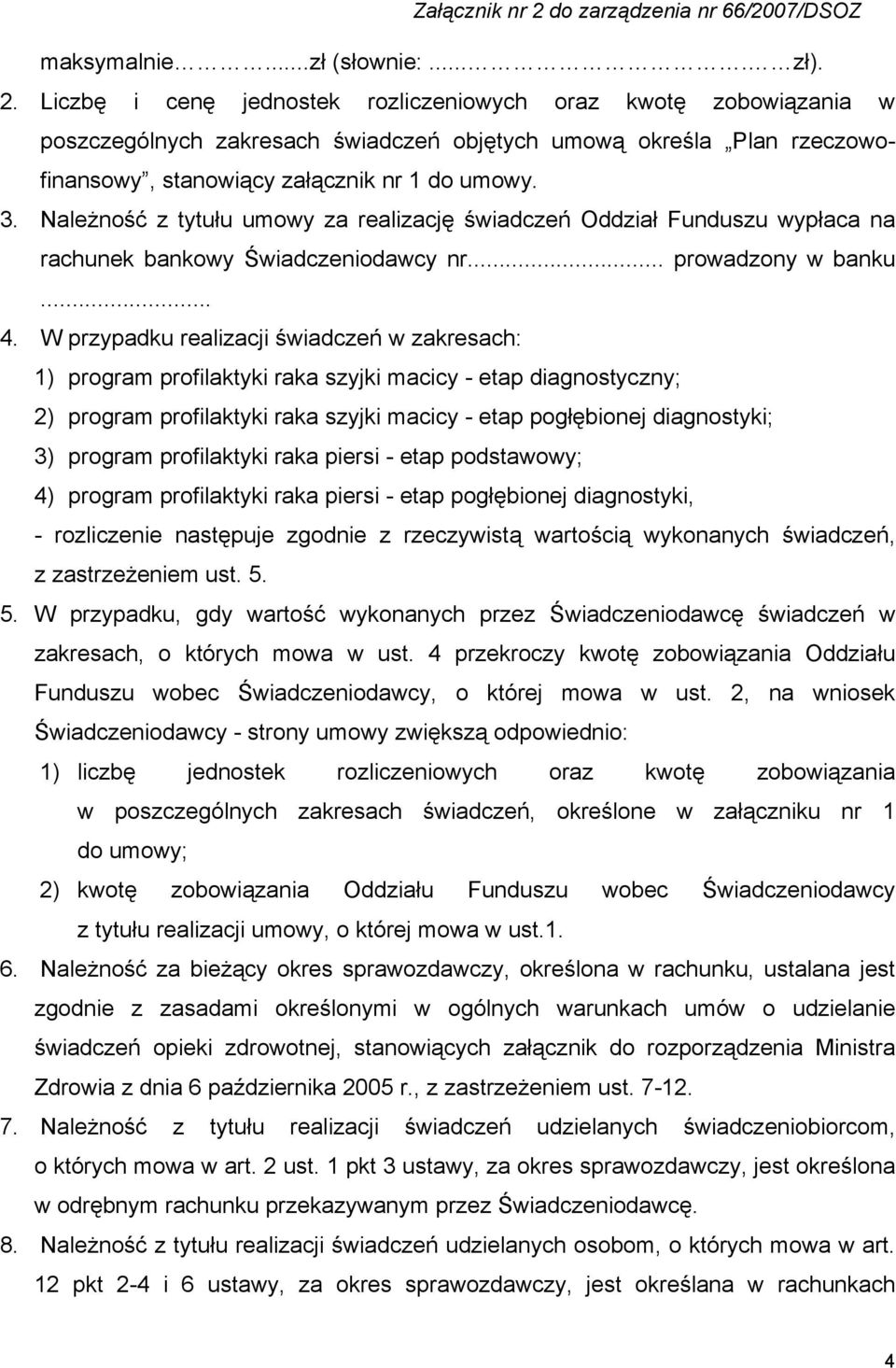 Należność z tytułu umowy za realizację świadczeń Oddział Funduszu wypłaca na rachunek bankowy Świadczeniodawcy nr... prowadzony w banku... 4.