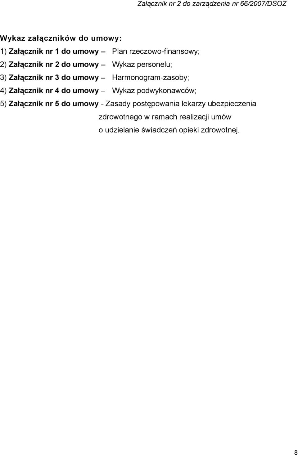 nr 4 do umowy Wykaz podwykonawców; 5) Załącznik nr 5 do umowy - Zasady postępowania lekarzy