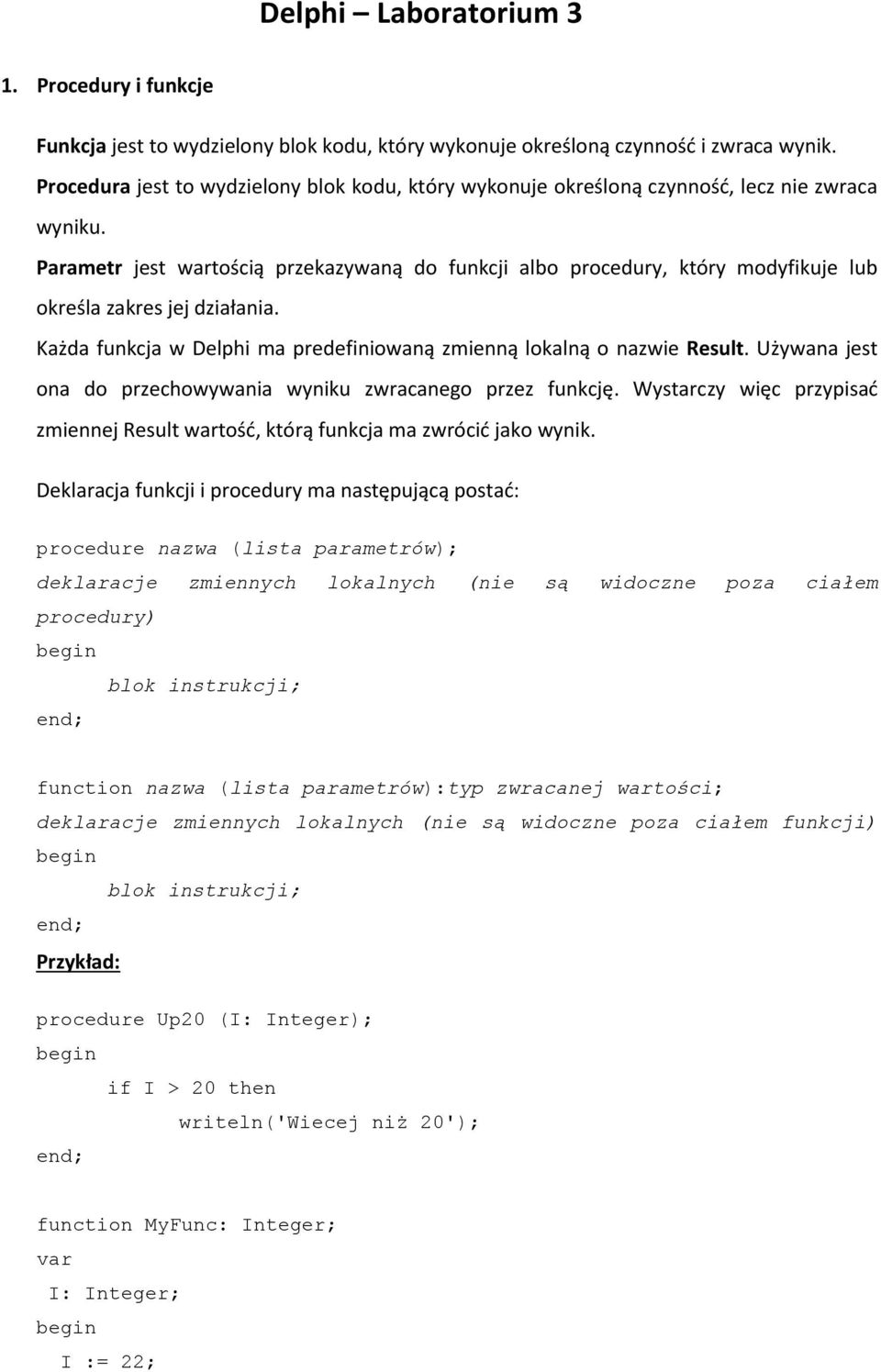 Parametr jest wartością przekazywaną do funkcji albo procedury, który modyfikuje lub określa zakres jej działania. Każda funkcja w Delphi ma predefiniowaną zmienną lokalną o nazwie Result.