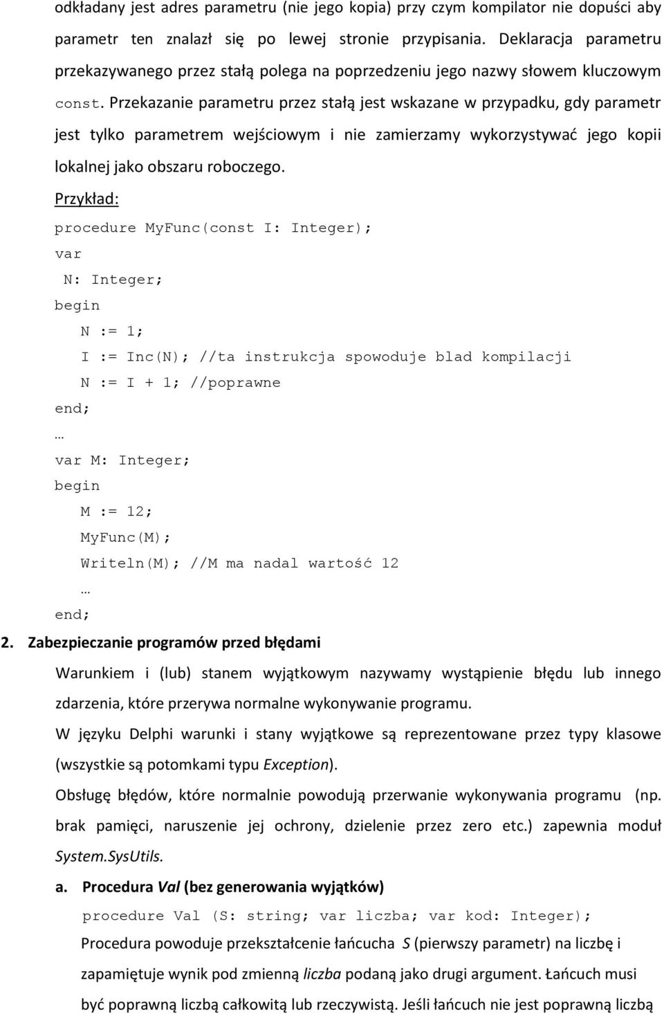 Przekazanie parametru przez stałą jest wskazane w przypadku, gdy parametr jest tylko parametrem wejściowym i nie zamierzamy wykorzystywać jego kopii lokalnej jako obszaru roboczego.