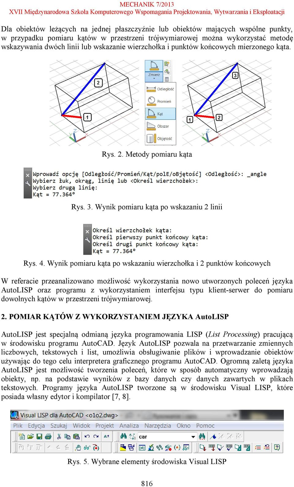 Wynik pomiaru kąta po wskazaniu wierzchołka i 2 punktów końcowych W referacie przeanalizowano możliwość wykorzystania nowo utworzonych poleceń języka AutoLISP oraz programu z wykorzystaniem