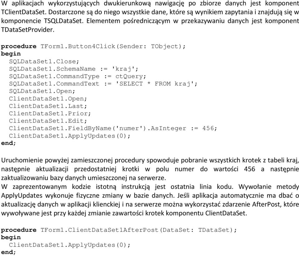 procedure TForm1.Button4Click(Sender: TObject); begin SQLDataSet1.Close; SQLDataSet1.SchemaName := 'kraj'; SQLDataSet1.CommandType := ctquery; SQLDataSet1.