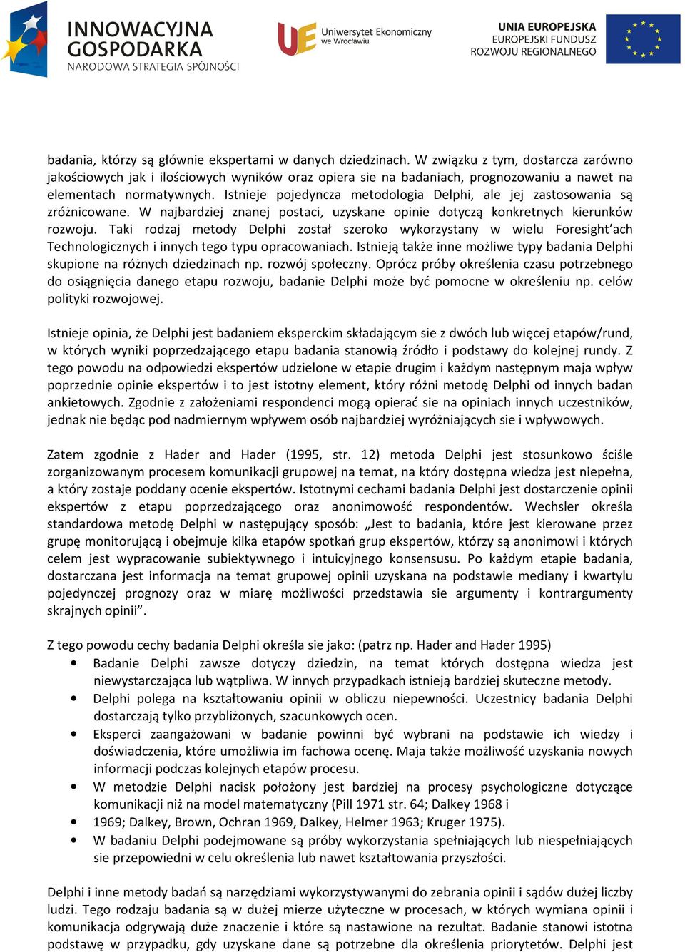 Istnieje pojedyncza metodologia Delphi, ale jej zastosowania są zróżnicowane. W najbardziej znanej postaci, uzyskane opinie dotyczą konkretnych kierunków rozwoju.