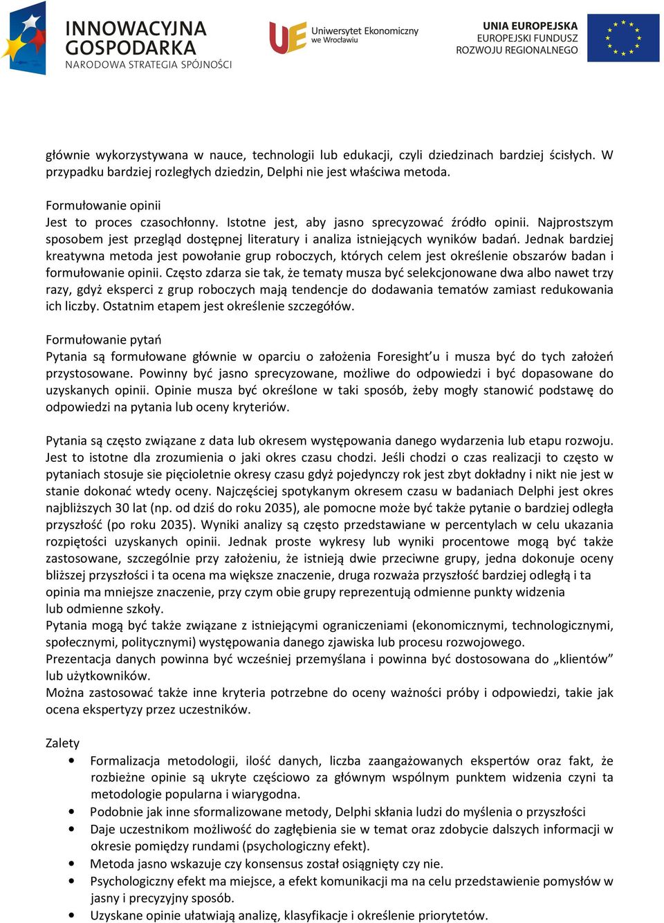 Jednak bardziej kreatywna metoda jest powołanie grup roboczych, których celem jest określenie obszarów badan i formułowanie opinii.