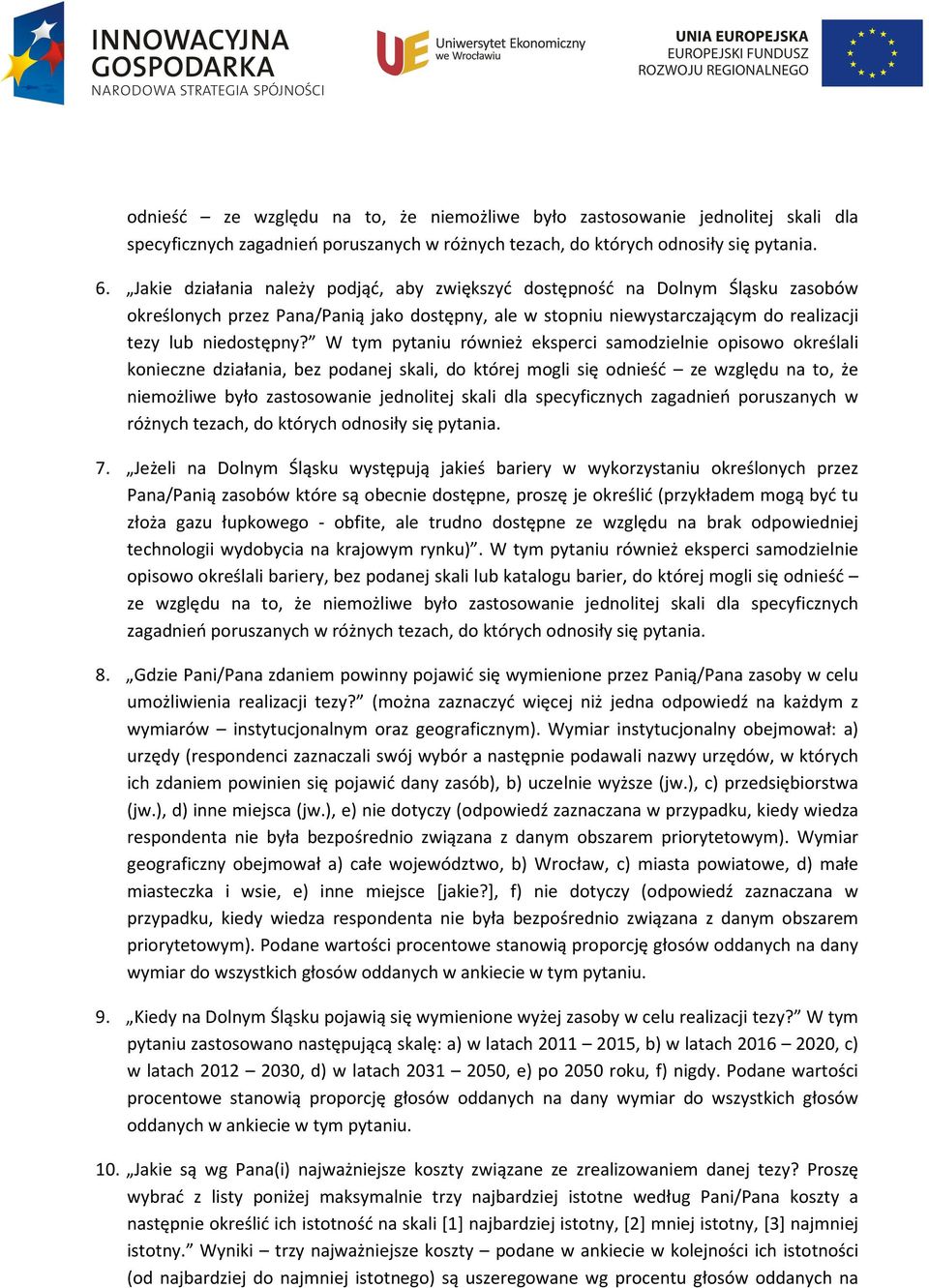 W tym pytaniu również eksperci samodzielnie opisowo określali konieczne działania, bez podanej skali, do której mogli się odnieść ze względu na to, że niemożliwe było zastosowanie jednolitej skali