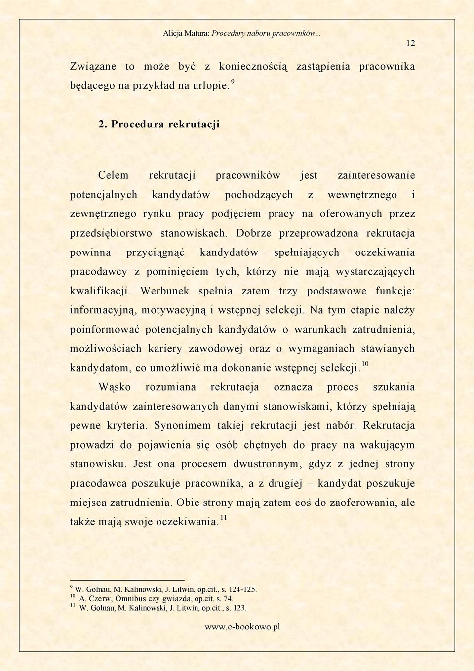 przedsiębiorstwo stanowiskach. Dobrze przeprowadzona rekrutacja powinna przyciągnąć kandydatów spełniających oczekiwania pracodawcy z pominięciem tych, którzy nie mają wystarczających kwalifikacji.