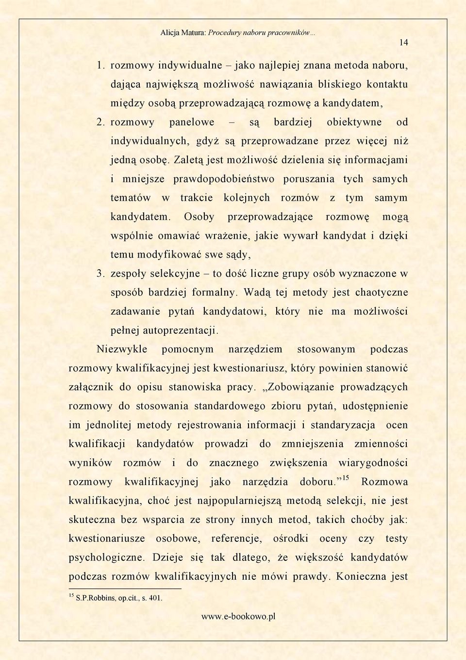 Zaletą jest możliwość dzielenia się informacjami i mniejsze prawdopodobieństwo poruszania tych samych tematów w trakcie kolejnych rozmów z tym samym kandydatem.