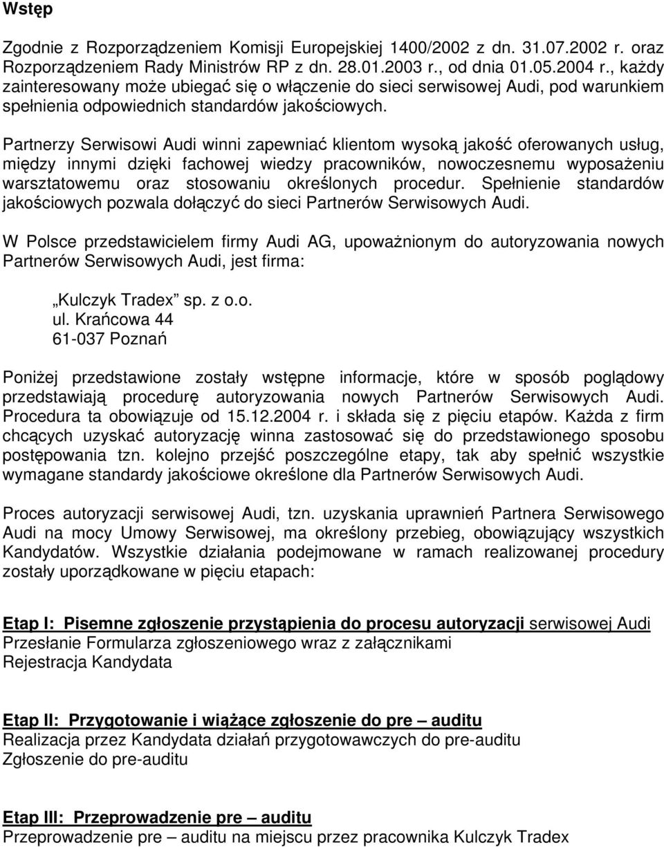 Partnerzy Serwisowi Audi winni zapewniać klientom wysoką jakość oferowanych usług, między innymi dzięki fachowej wiedzy pracowników, nowoczesnemu wyposażeniu warsztatowemu oraz stosowaniu określonych